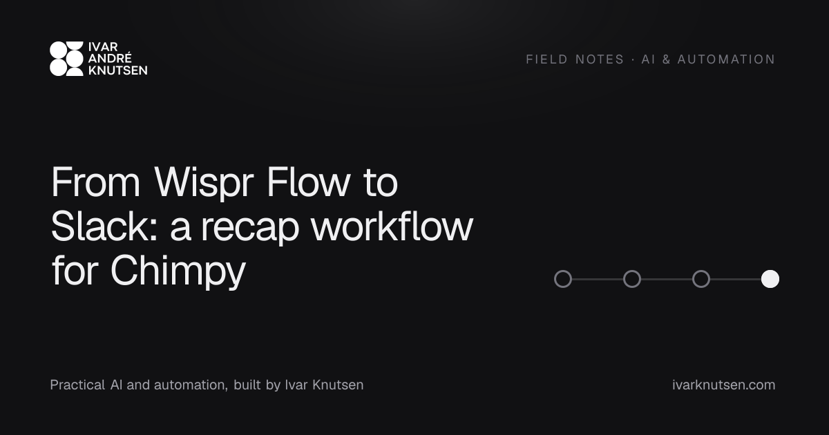 From Wispr Flow to Slack: a recap workflow for Chimpy